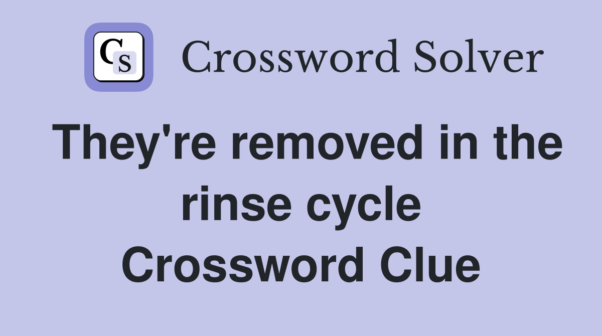 They're removed in the rinse cycle Crossword Clue