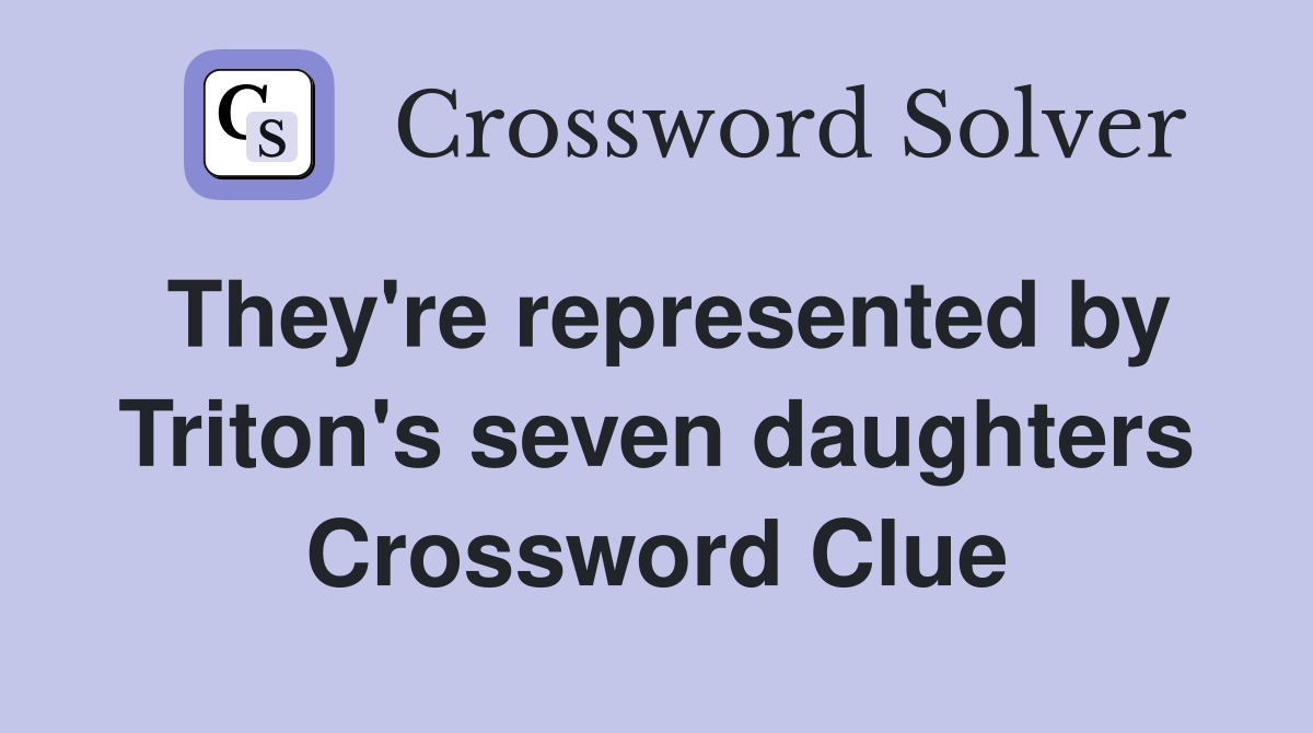 They're represented by Triton's seven daughters Crossword Clue