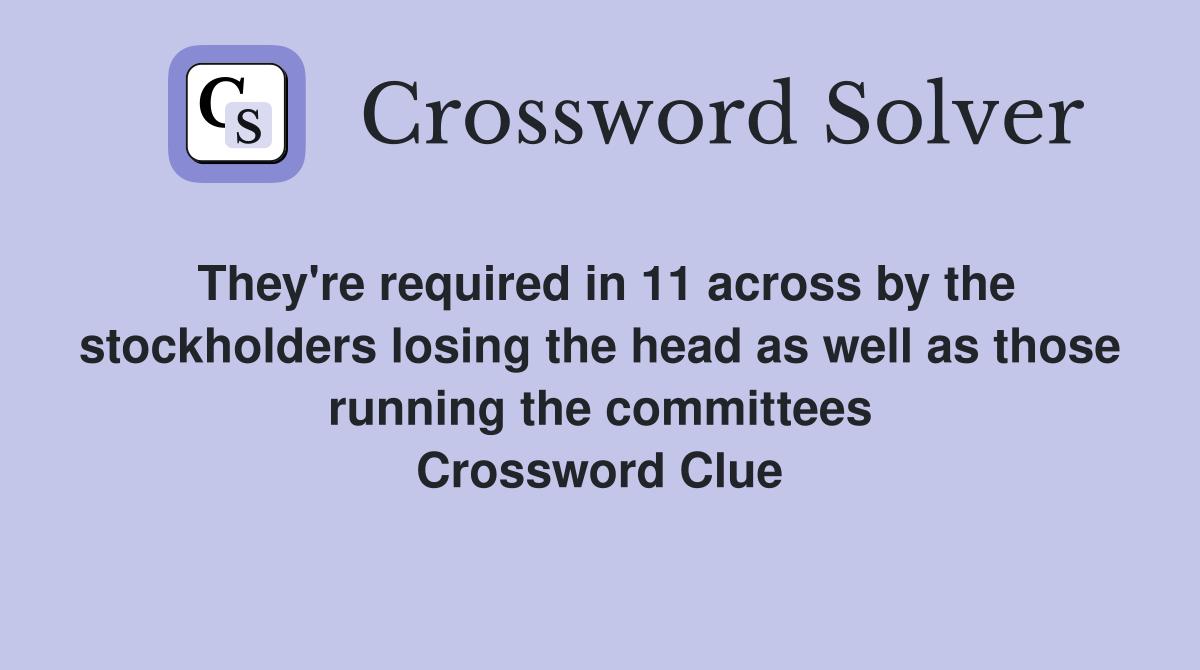 They're required in 11 across by the stockholders losing the head as well as those running the committees Crossword Clue