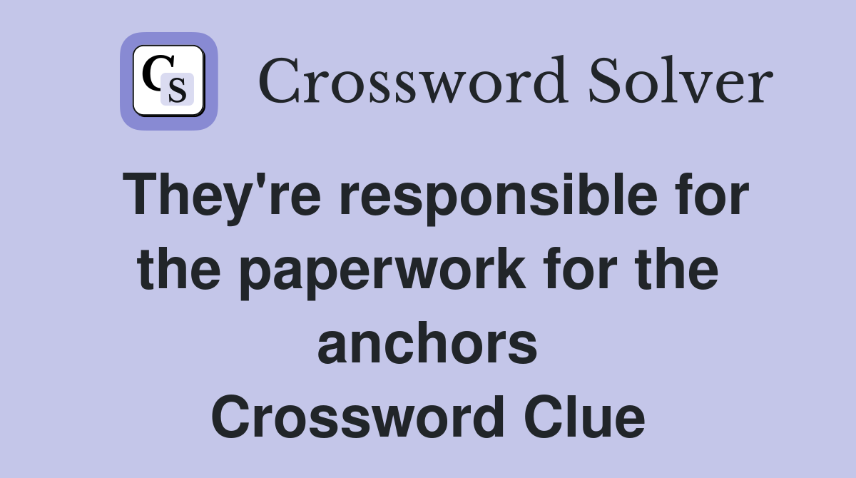 They're responsible for the paperwork for the anchors Crossword Clue
