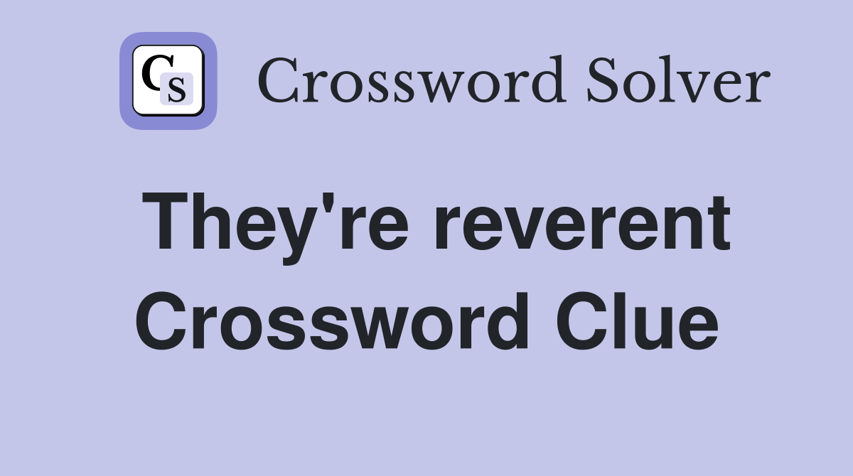 They're reverent Crossword Clue