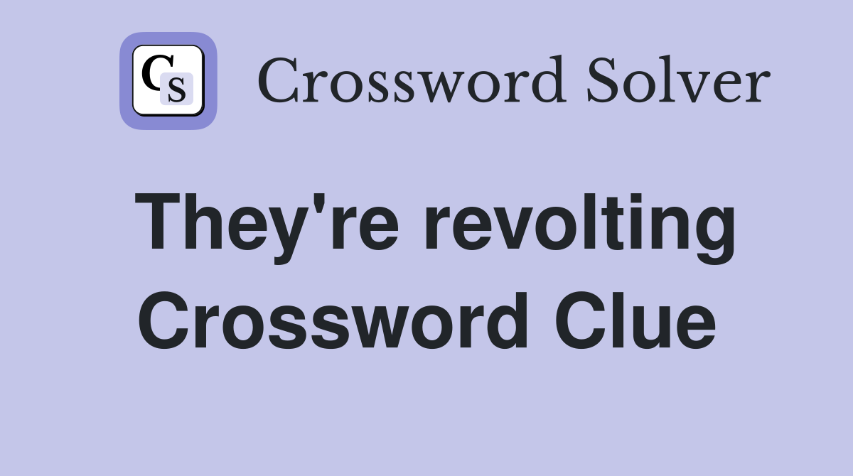 They're revolting Crossword Clue