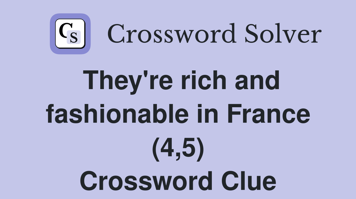 They're rich and fashionable in France (4,5) Crossword Clue