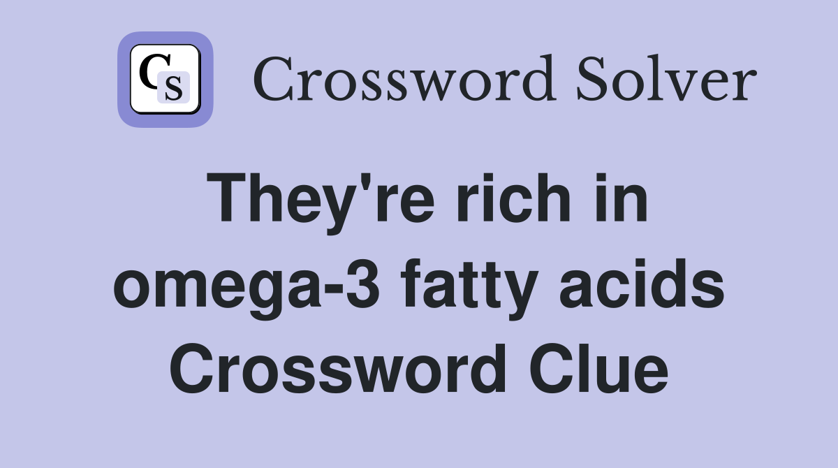 They're rich in omega-3 fatty acids Crossword Clue