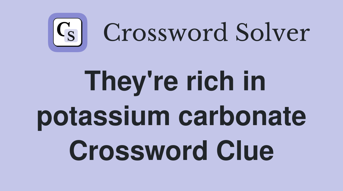 They're rich in potassium carbonate Crossword Clue