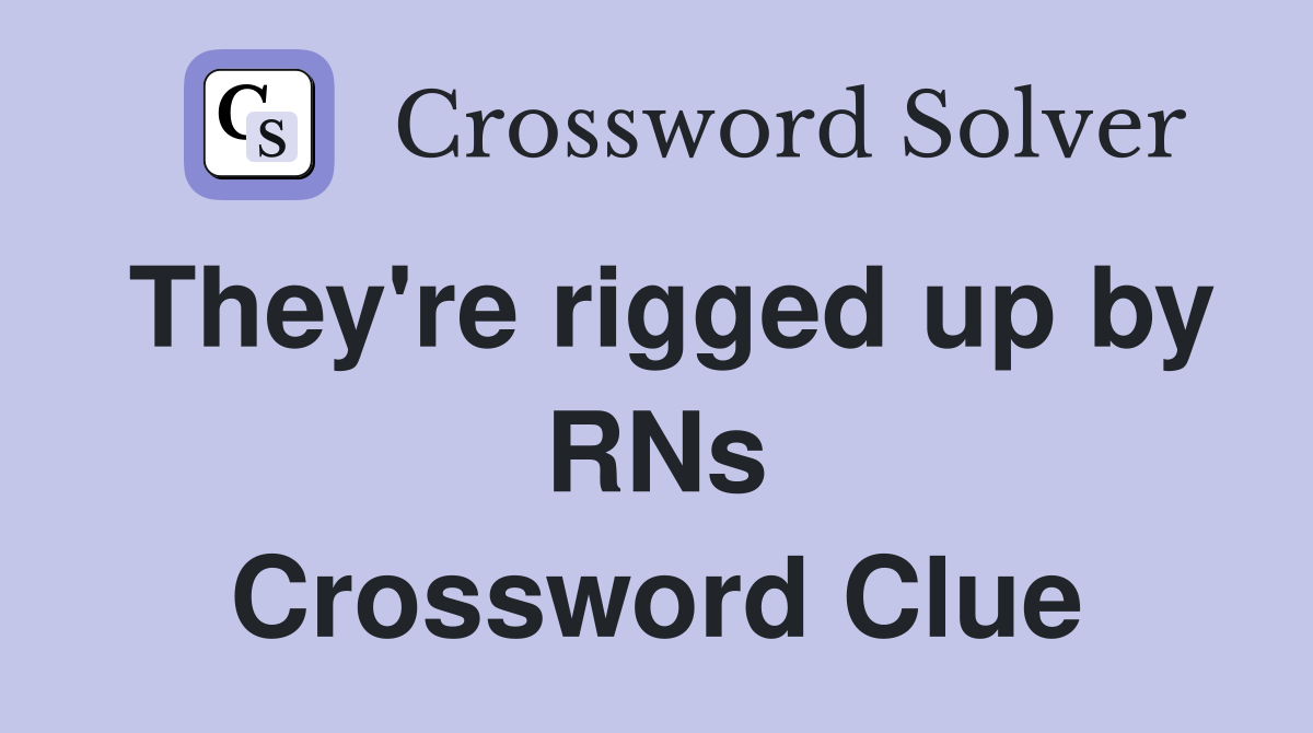 They're rigged up by RNs Crossword Clue