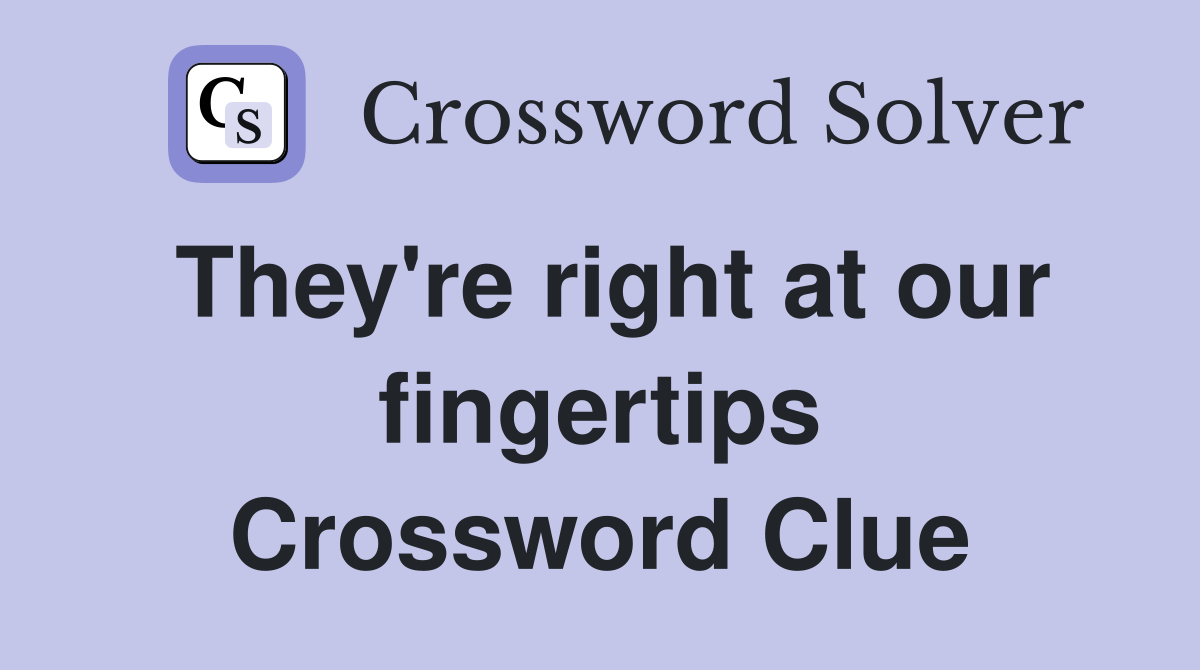 They're right at our fingertips Crossword Clue