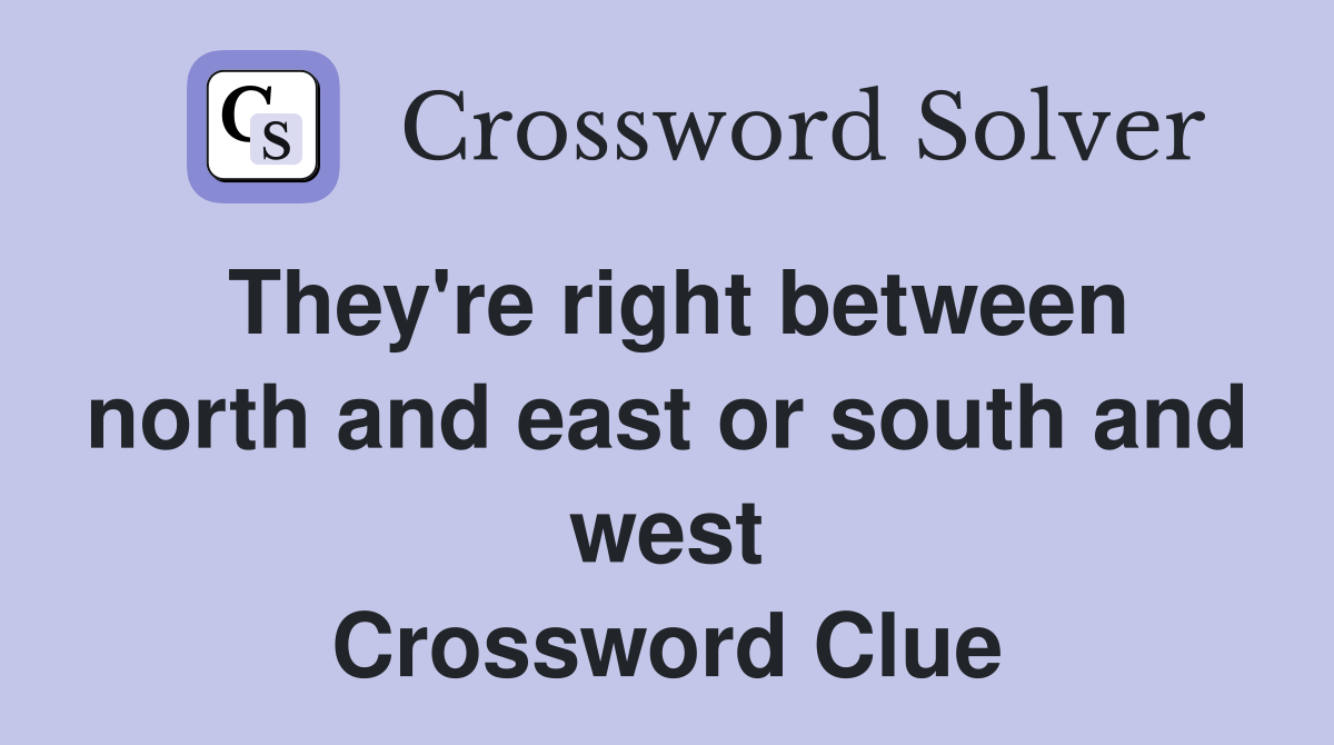 They're right between north and east or south and west Crossword Clue