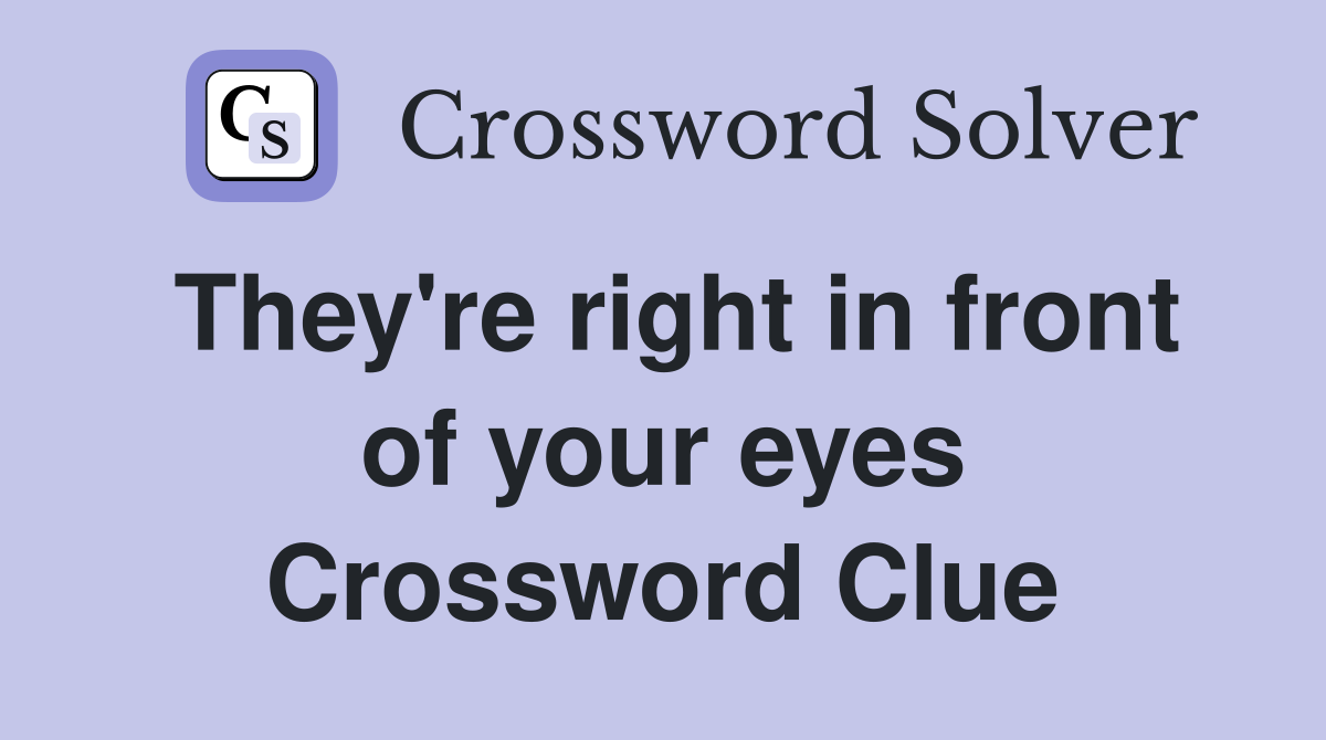 They're right in front of your eyes Crossword Clue