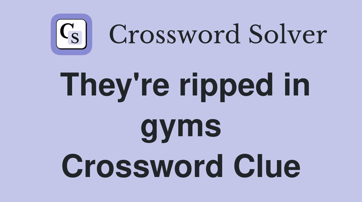 They're ripped in gyms Crossword Clue