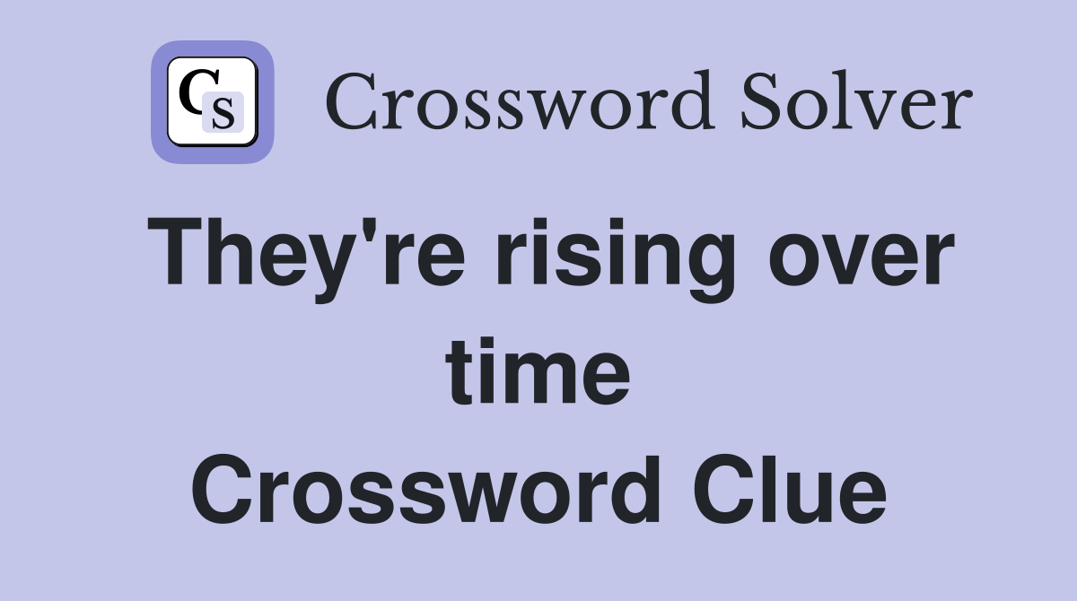 They're rising over time Crossword Clue
