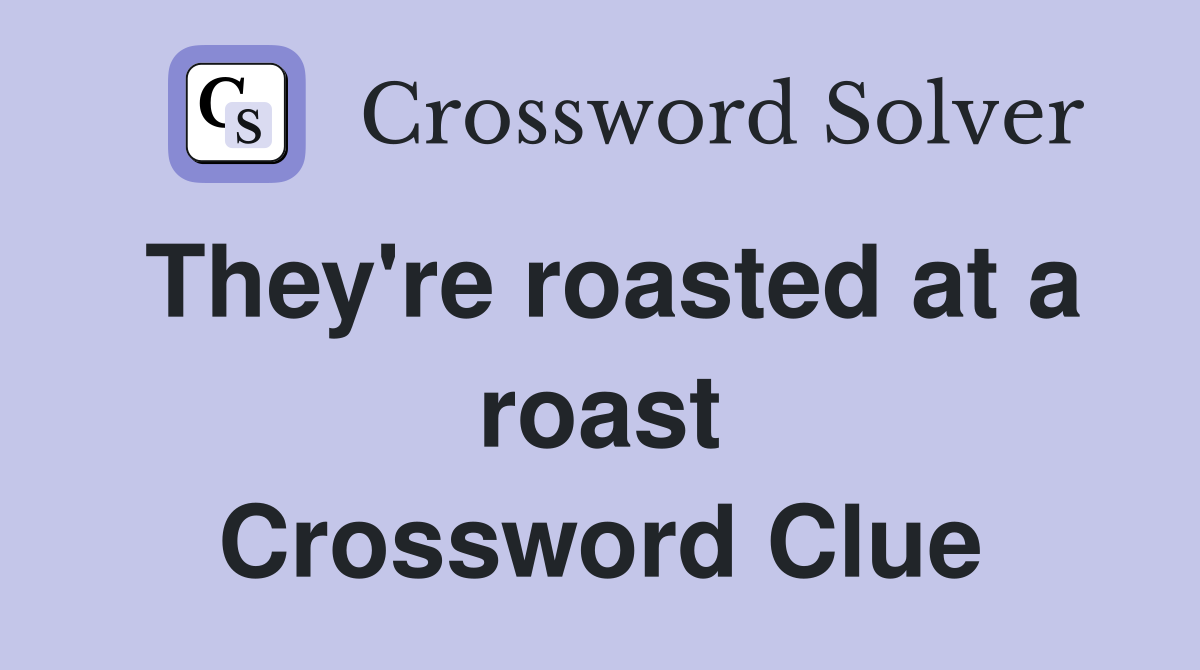 They're roasted at a roast Crossword Clue