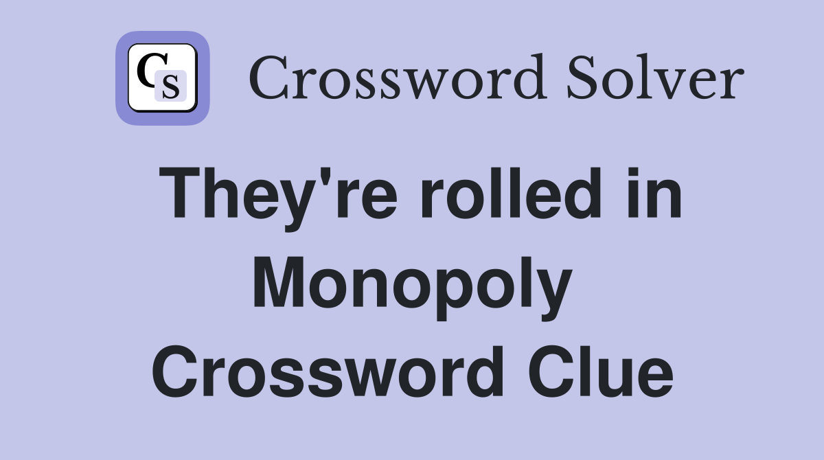 They're rolled in Monopoly Crossword Clue