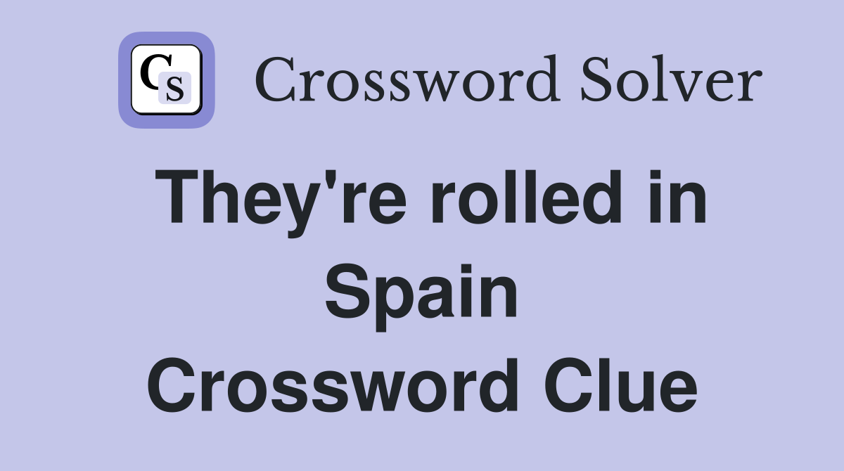 They're rolled in Spain Crossword Clue
