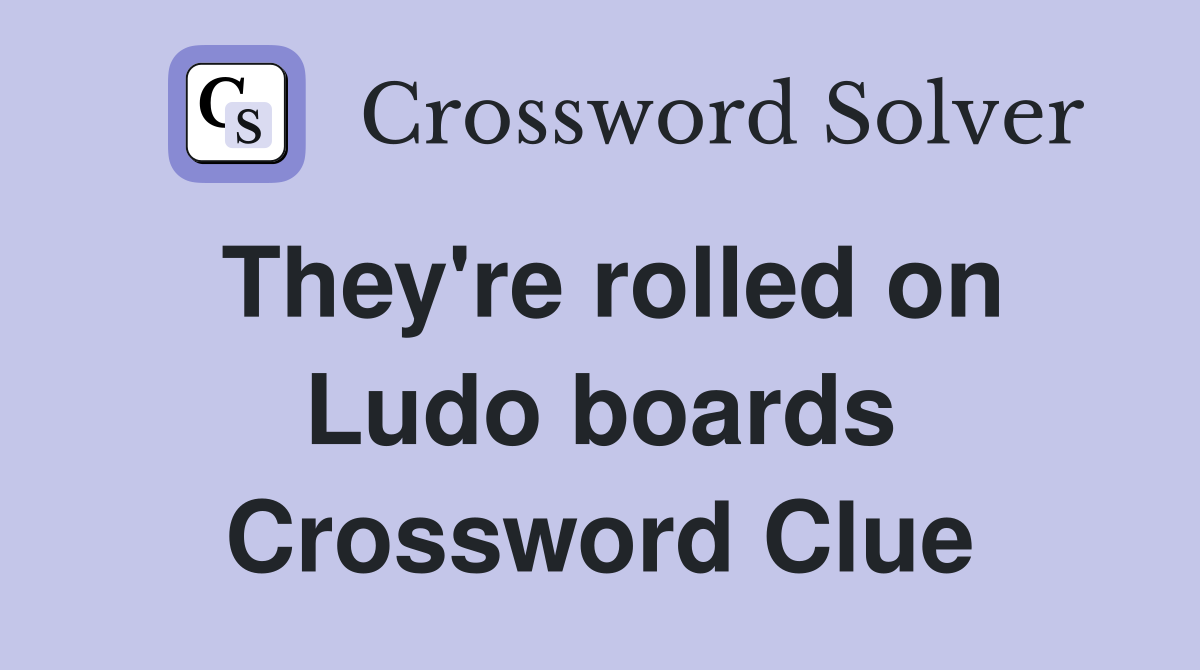 They're rolled on Ludo boards Crossword Clue