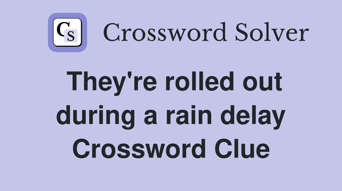 They're rolled out during a rain delay Crossword Clue