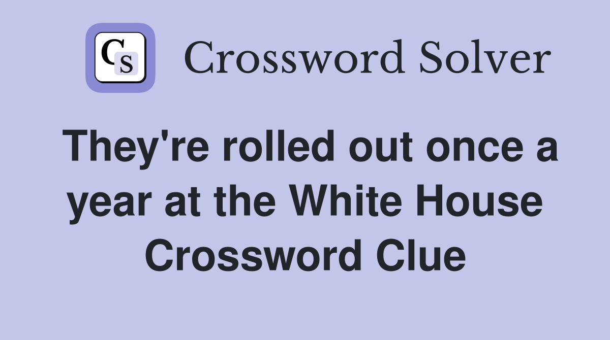 They're rolled out once a year at the White House Crossword Clue