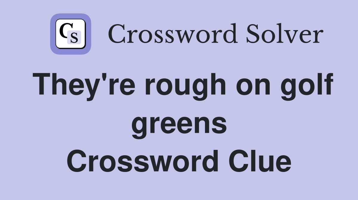 They're rough on golf greens Crossword Clue