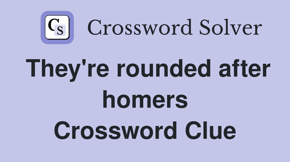 They're rounded after homers Crossword Clue