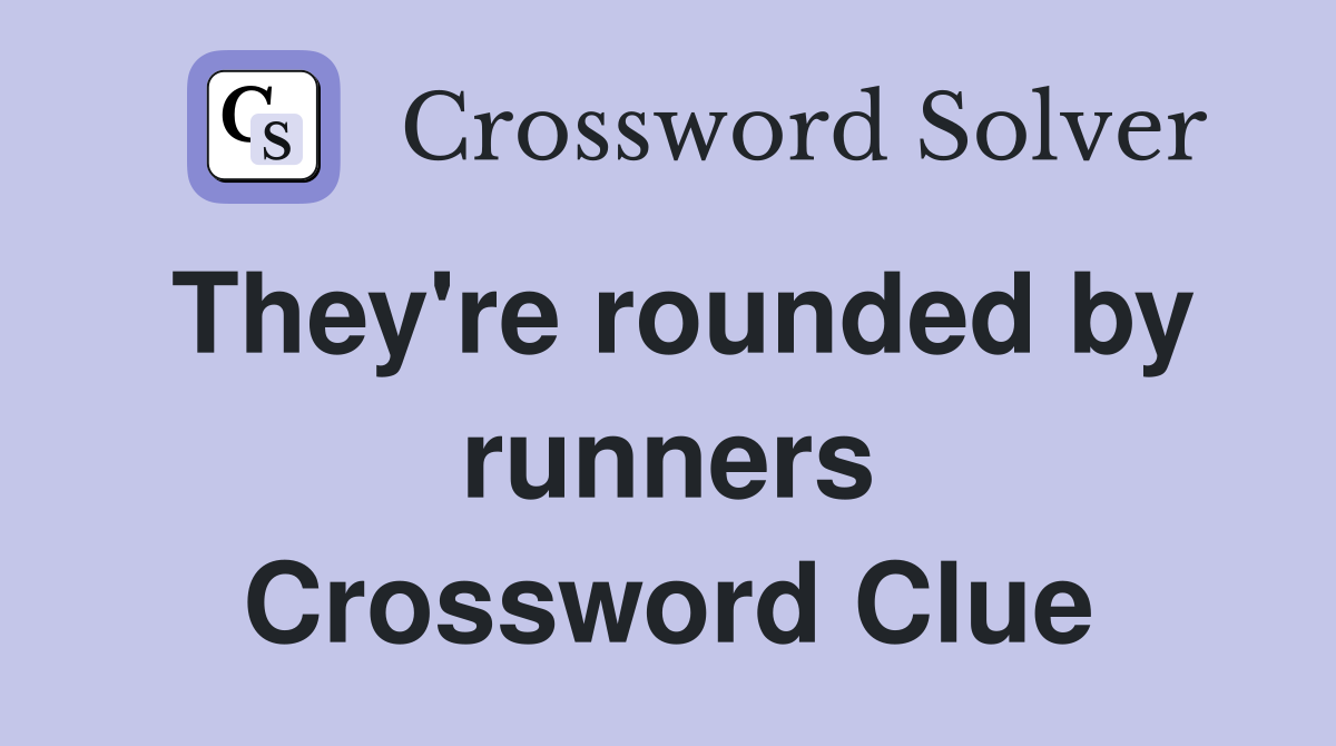 They're rounded by runners Crossword Clue