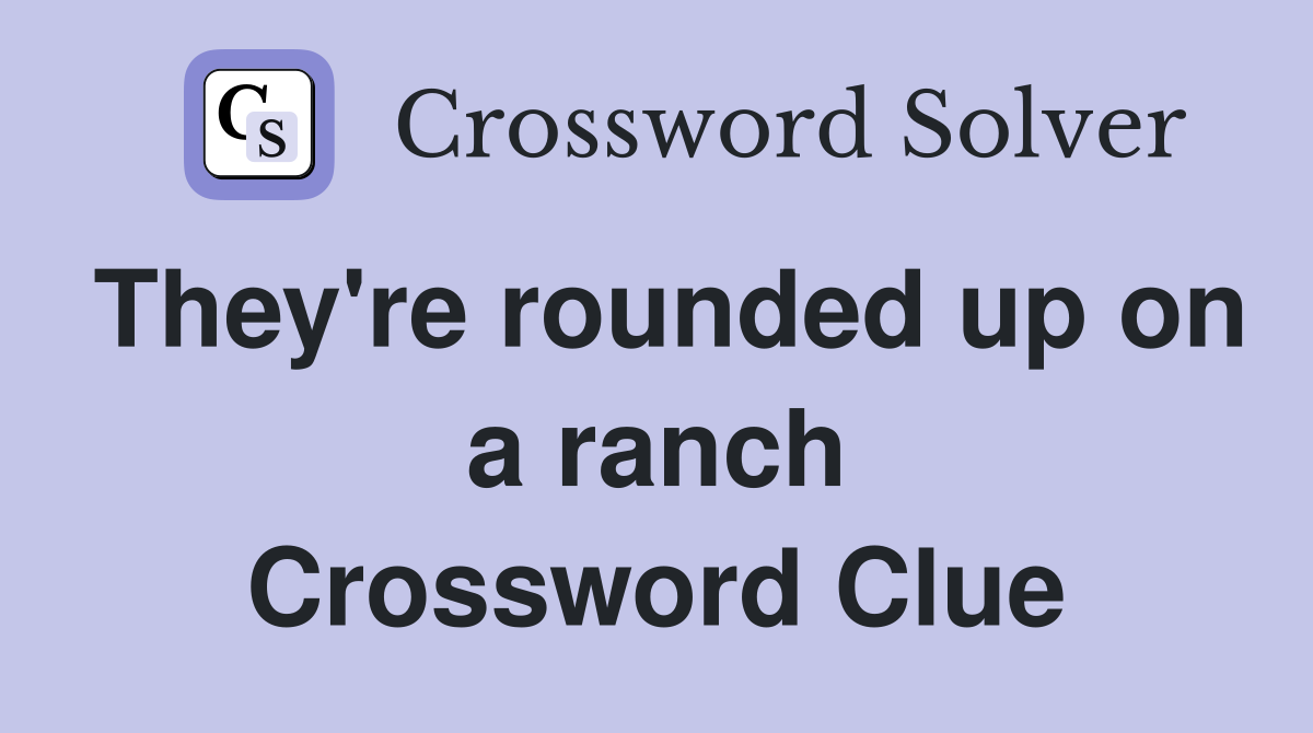 They're rounded up on a ranch Crossword Clue