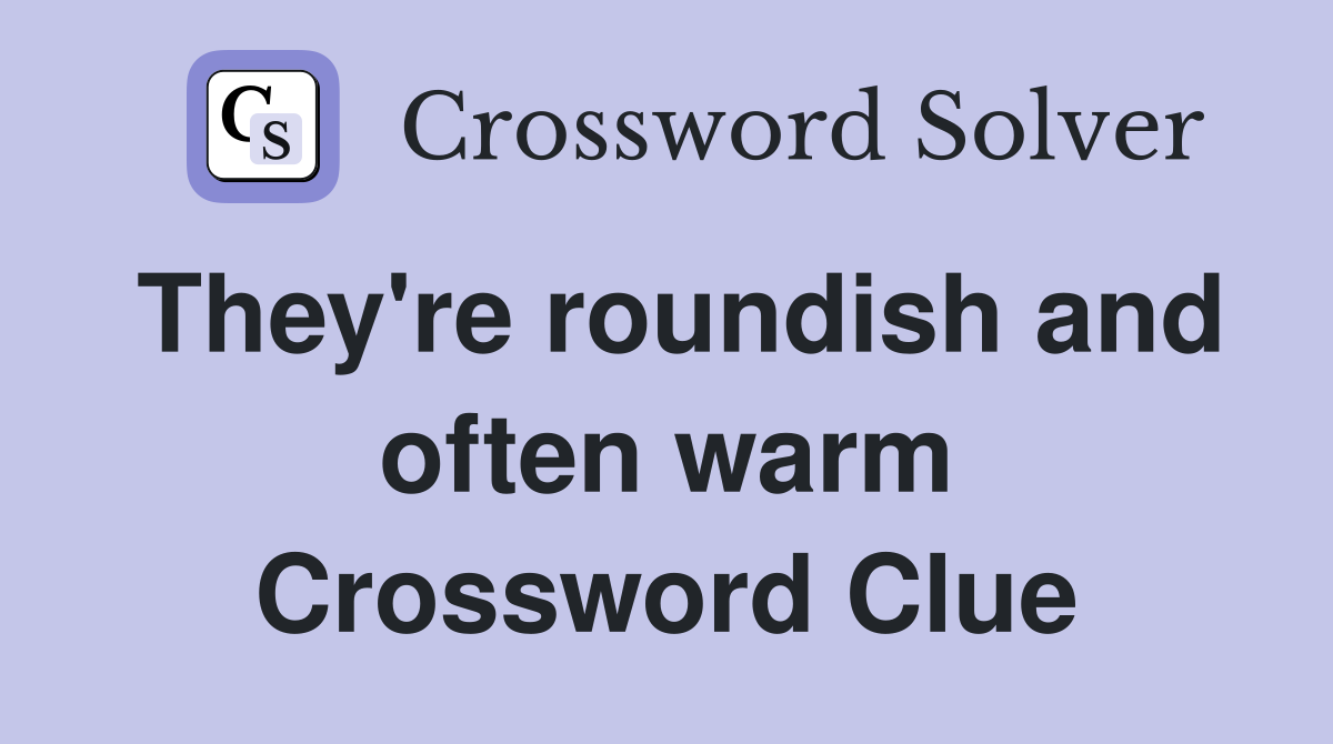 They're roundish and often warm Crossword Clue