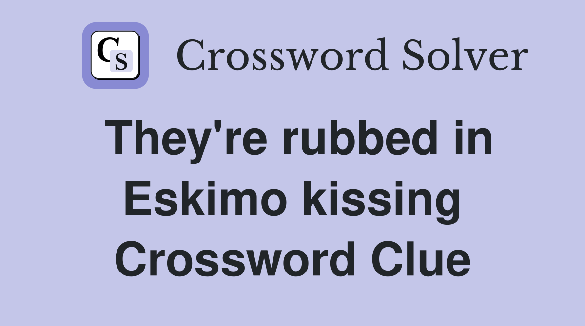 They're rubbed in Eskimo kissing Crossword Clue