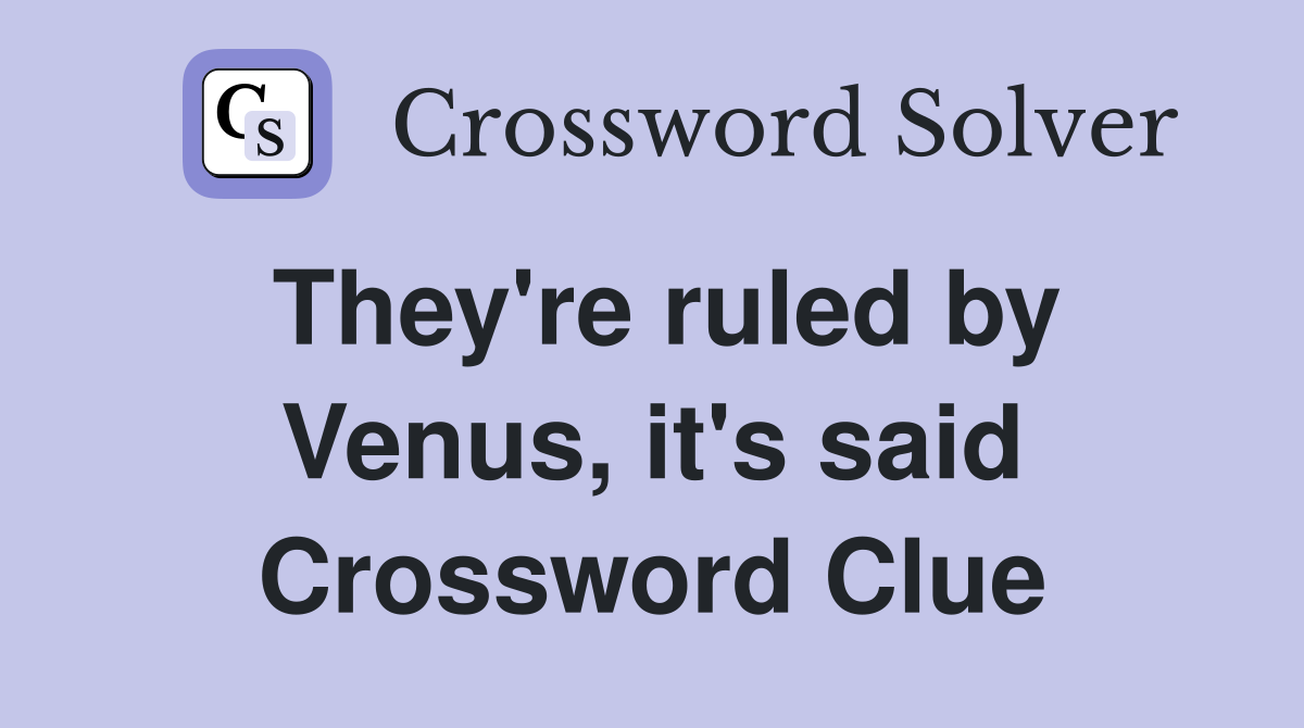 They're ruled by Venus, it's said Crossword Clue