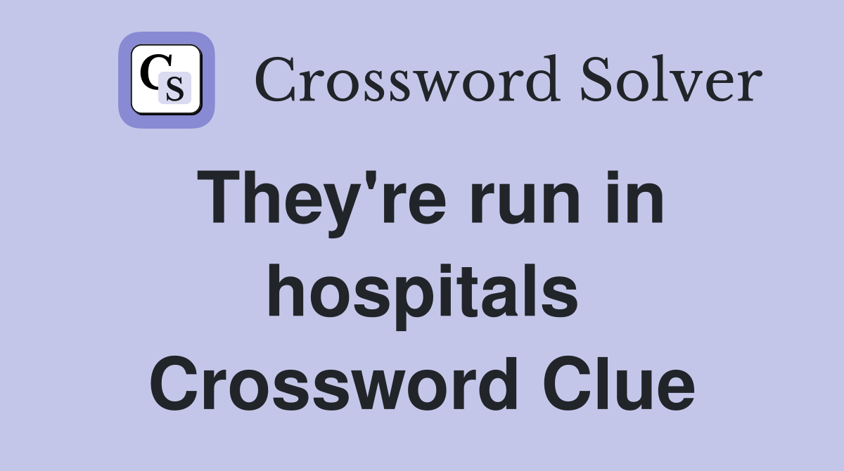 They're run in hospitals Crossword Clue
