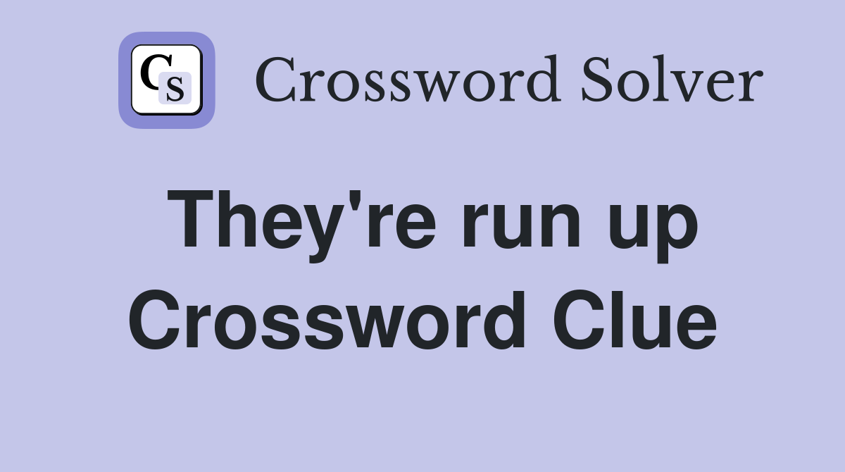 They're run up Crossword Clue