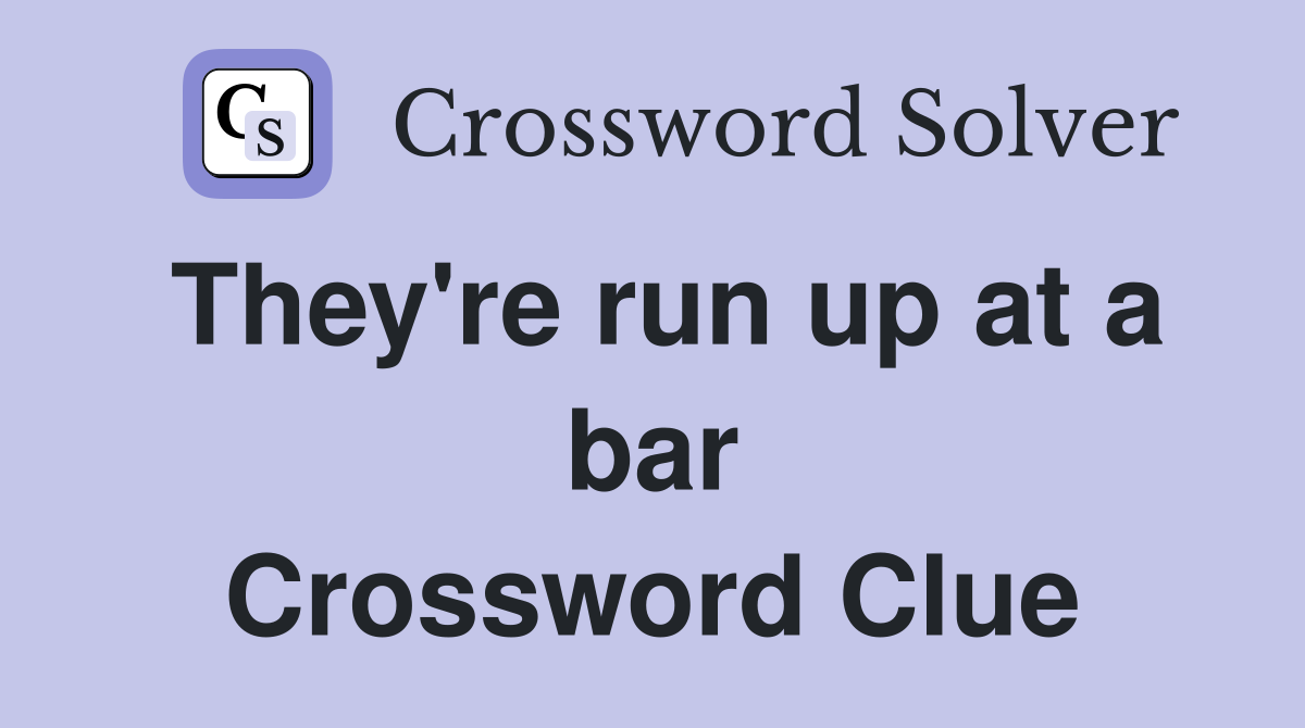 They're run up at a bar Crossword Clue