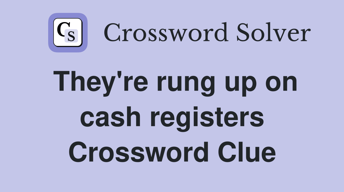 They're rung up on cash registers Crossword Clue