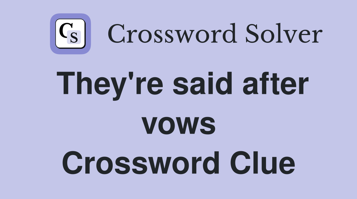 They're said after vows Crossword Clue