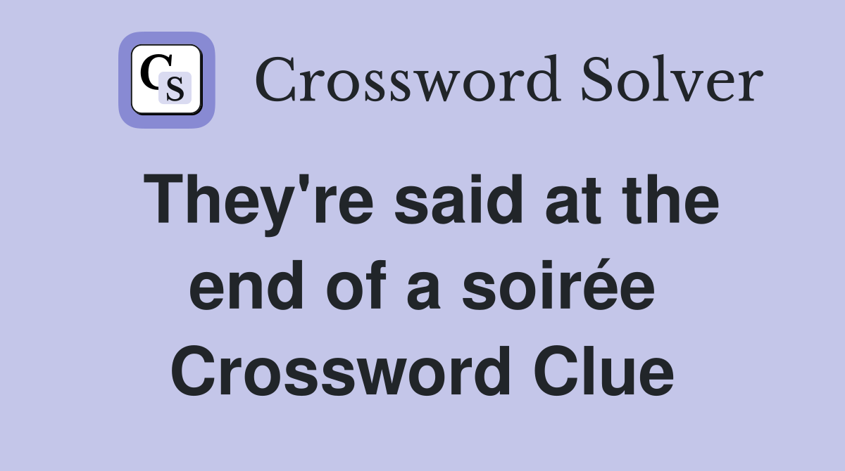 They're said at the end of a soirée Crossword Clue