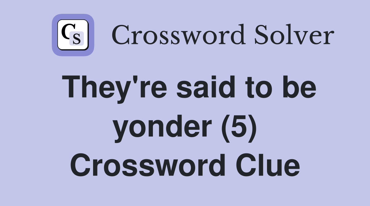 They're said to be yonder (5) Crossword Clue