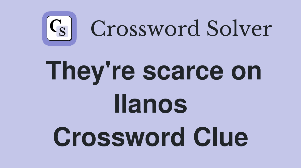They're scarce on llanos Crossword Clue