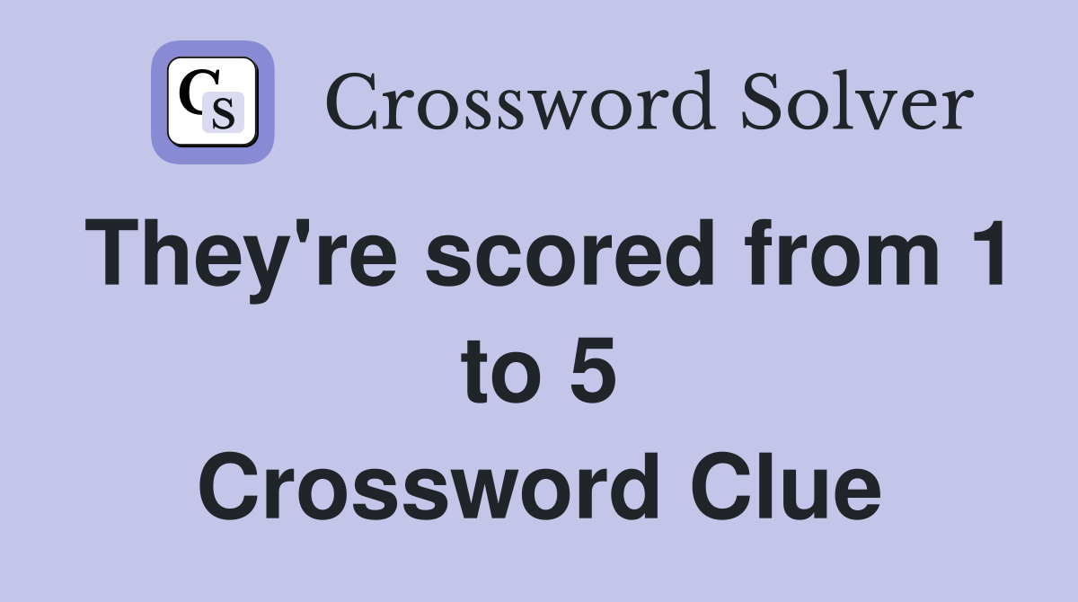 They're scored from 1 to 5 Crossword Clue