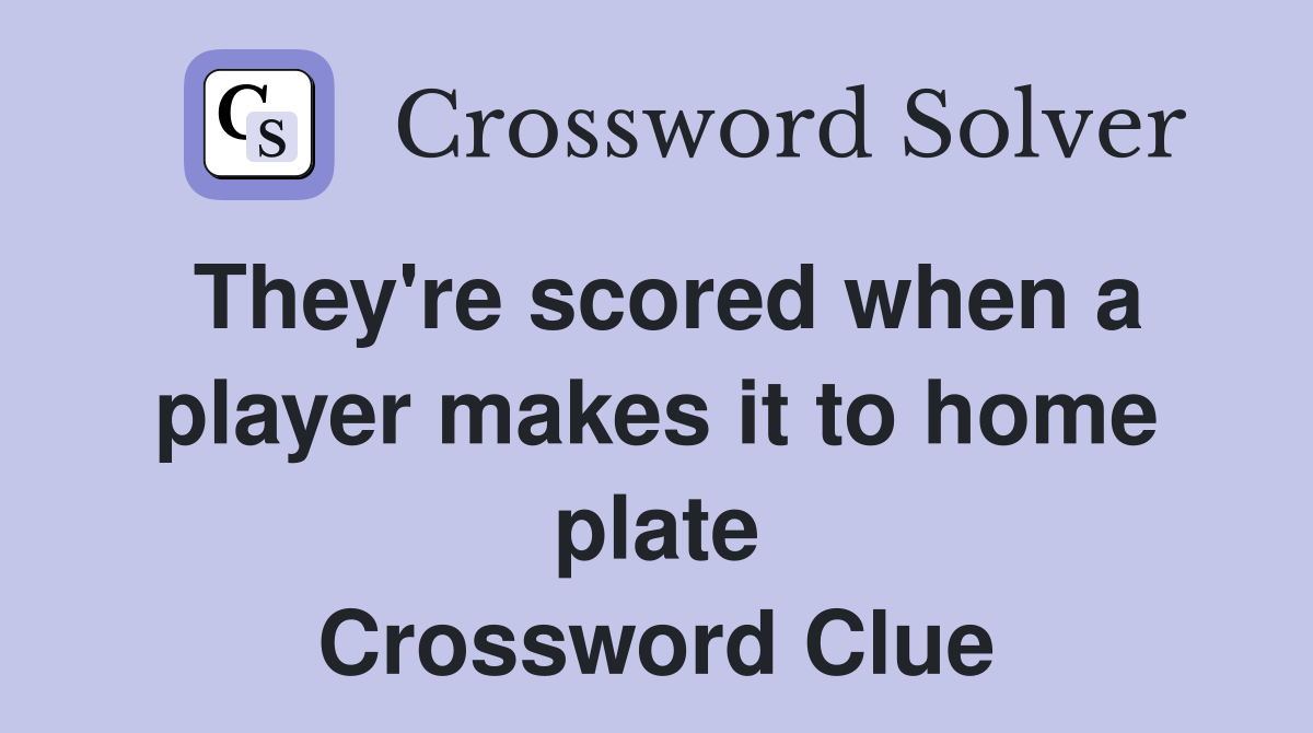 They're scored when a player makes it to home plate Crossword Clue