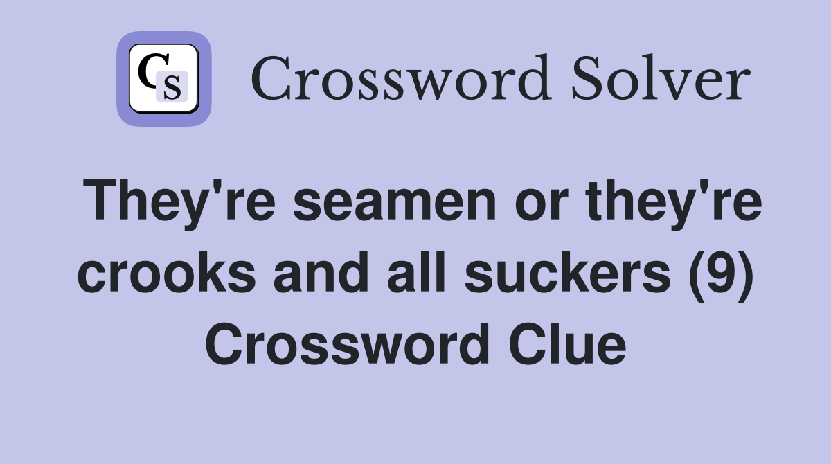 They're seamen or they're crooks and all suckers (9) Crossword Clue
