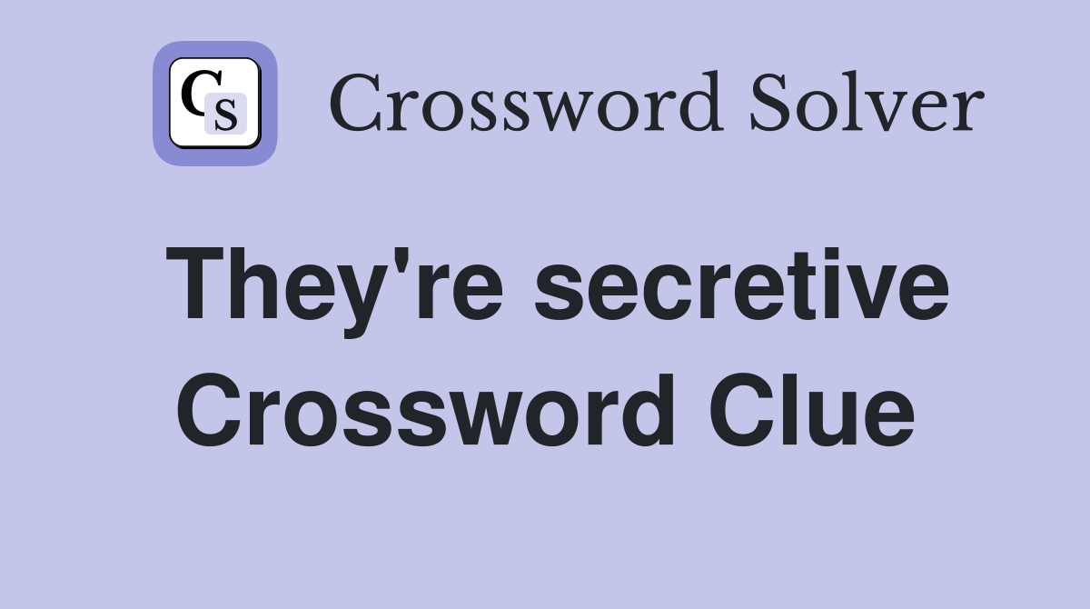 They're secretive Crossword Clue