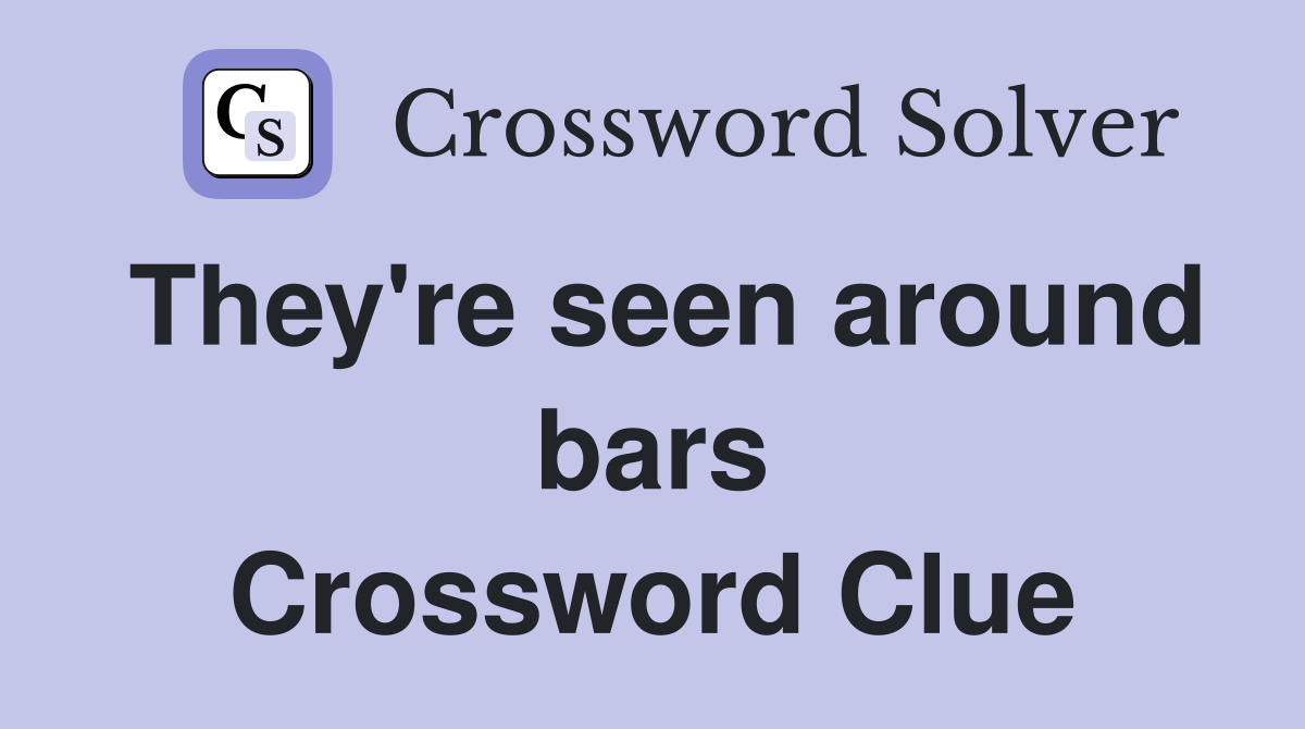 They're seen around bars Crossword Clue