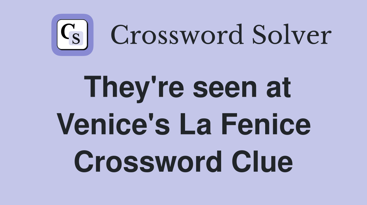 They're seen at Venice's La Fenice Crossword Clue