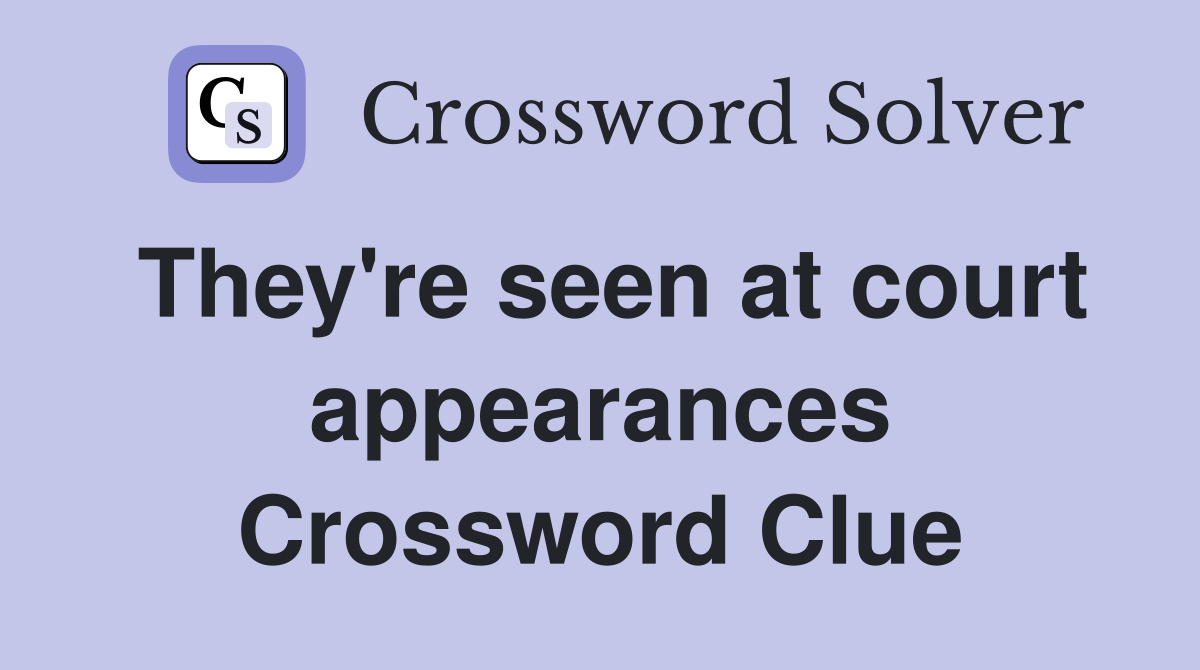 They're seen at court appearances Crossword Clue