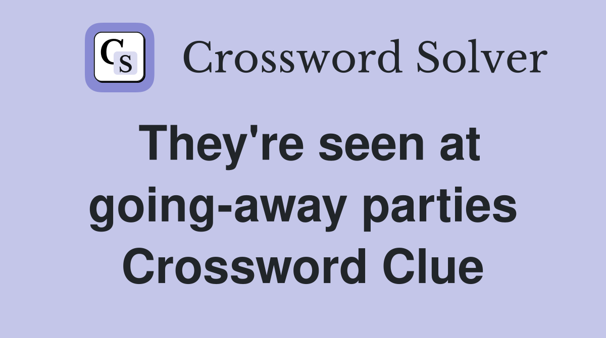 They're seen at going-away parties Crossword Clue