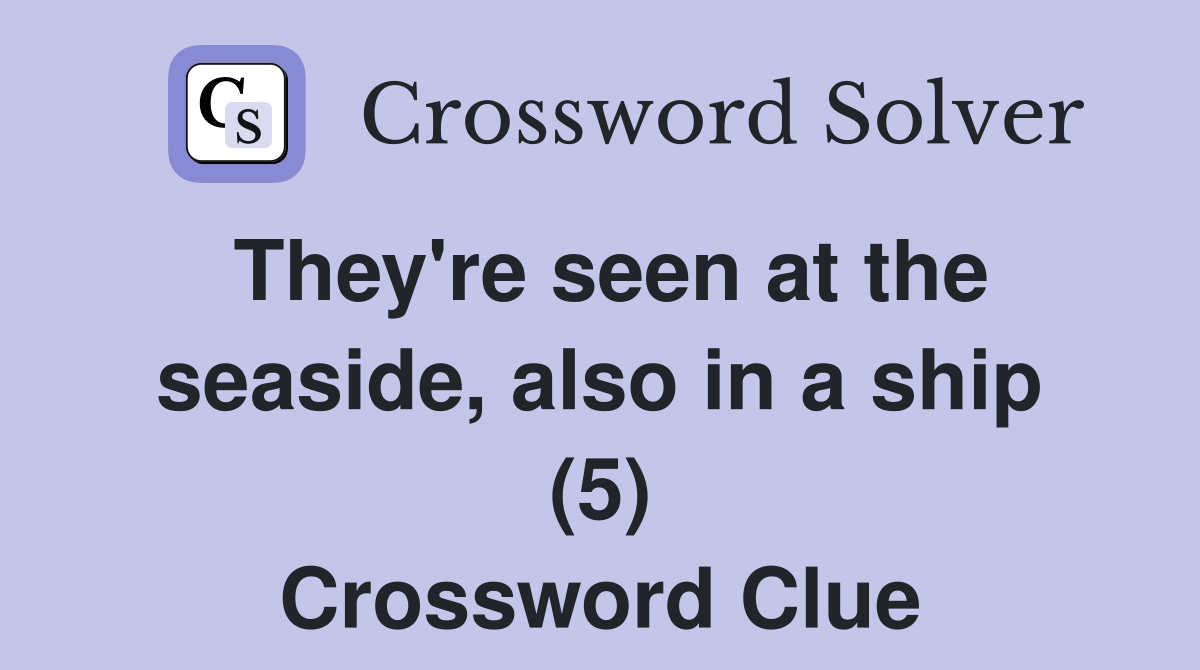 They're seen at the seaside, also in a ship (5) Crossword Clue
