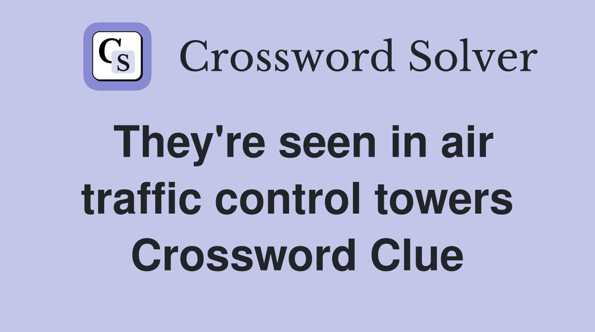 They're seen in air traffic control towers Crossword Clue