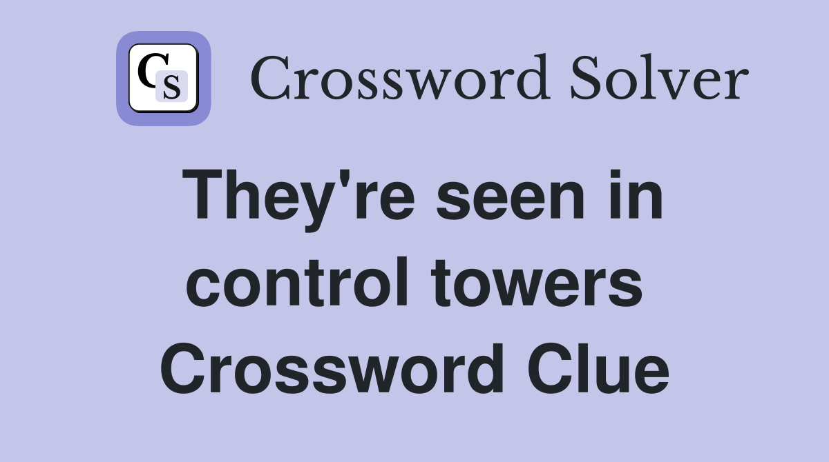 They're seen in control towers Crossword Clue
