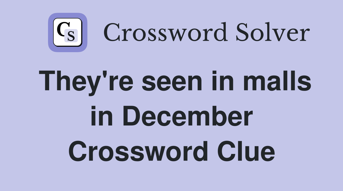 They're seen in malls in December Crossword Clue