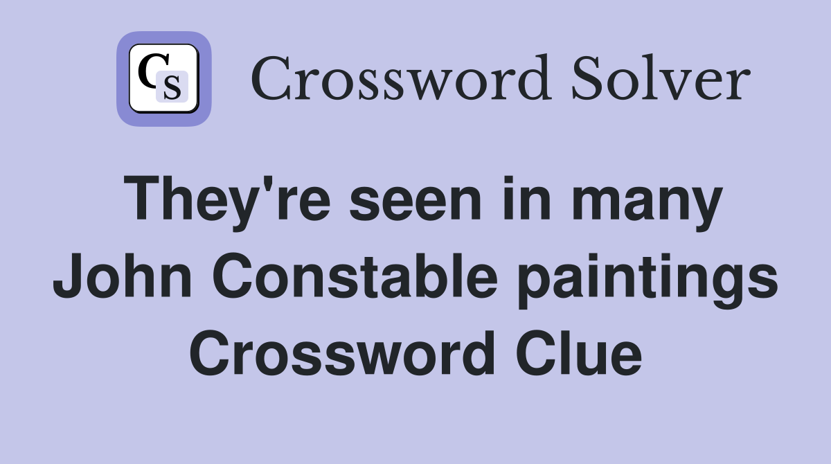 They're seen in many John Constable paintings Crossword Clue