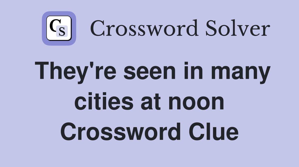 They're seen in many cities at noon Crossword Clue